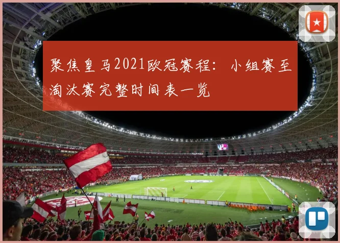 聚焦皇马2021欧冠赛程：小组赛至淘汰赛完整时间表一览